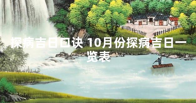 探病吉日口诀 10月份探病吉日一览表